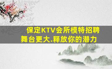 保定KTV会所模特招聘舞台更大.释放你的潜力